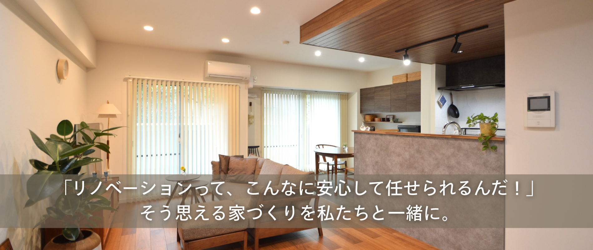 「リノベーションって、こんなに安心して任せられるんだ」そう思える家づくりを私たちと一緒に